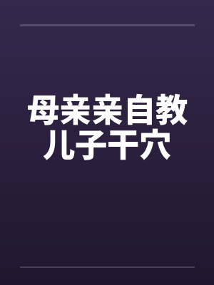 母亲亲自教儿子干穴封面
